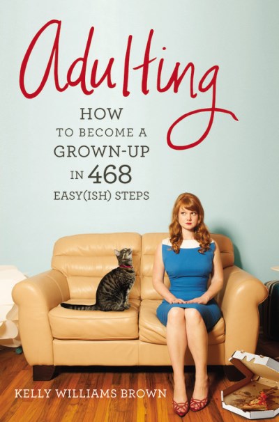 Kelly Williams Brown/Adulting@ How to Become a Grown-Up in 468 Easy(ish) Steps